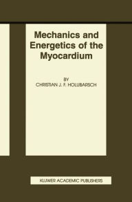 Title: Mechanics and Energetics of the Myocardium / Edition 1, Author: Christian J.F. Holubarsch
