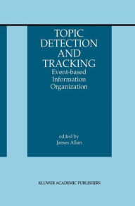 Title: Topic Detection and Tracking: Event-based Information Organization, Author: James Allan
