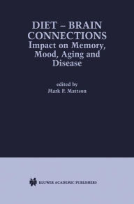 Title: Diet - Brain Connections: Impact on Memory, Mood, Aging and Disease / Edition 1, Author: Mark P. Mattson