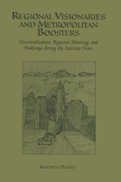 Regional Visionaries and Metropolitan Boosters: Decentralization, Planning, Parkways During the Interwar Years