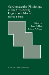 Title: Cardiovascular Physiology in the Genetically Engineered Mouse / Edition 2, Author: Brian D. Hoit