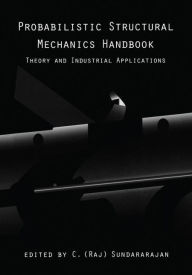 Title: Probabilistic Structural Mechanics Handbook: Theory and Industrial Applications, Author: C.R. Sundararajan