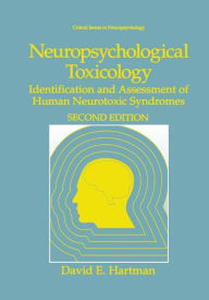 Title: Neuropsychological Toxicology: Identification and Assessment of Human Neurotoxic Syndromes / Edition 2, Author: David E. Hartman