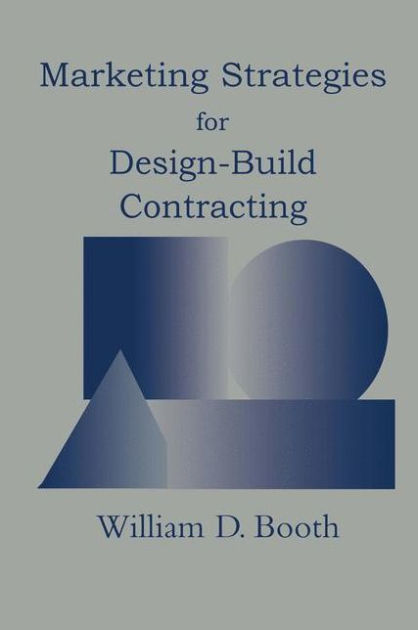 Marketing Strategies for Design-Build Contracting by William D. Booth ...