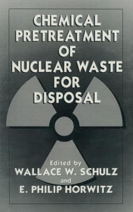 Title: Chemical Pretreatment of Nuclear Waste for Disposal, Author: E.P. Horwitz