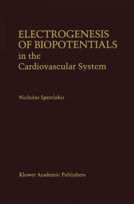 Title: Electrogenesis of Biopotentials in the Cardiovascular System: In the Cardiovascular System / Edition 1, Author: Nicholas Sperelakis