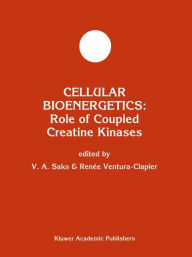 Title: Cellular Bioenergetics: Role of Coupled Creatine Kinases, Author: Valdur A. Saks