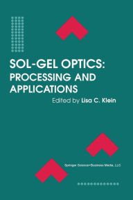Title: Sol-Gel Optics: Processing and Applications, Author: Lisa C. Klein