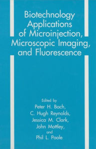 Title: Biotechnology Applications of Microinjection, Microscopic Imaging, and Fluorescence, Author: Peter H. Bach