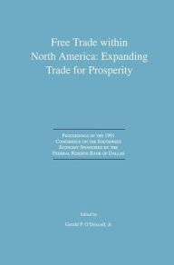 Title: Free Trade within North America: Expanding Trade for Prosperity: Proceedings of the 1991 Conference on the Southwest Economy Sponsored by the Federal Reserve Bank of Dallas / Edition 1, Author: Gerald P. O'Driscoll