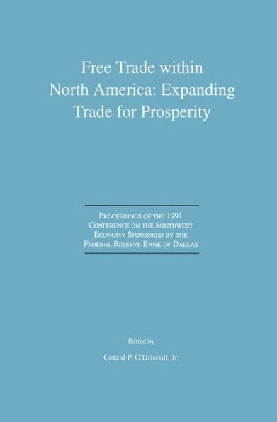 Free Trade within North America: Expanding Trade for Prosperity: Proceedings of the 1991 Conference on the Southwest Economy Sponsored by the Federal Reserve Bank of Dallas / Edition 1