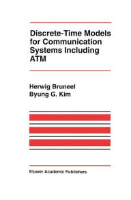 Title: Discrete-Time Models for Communication Systems Including ATM, Author: Herwig Bruneel