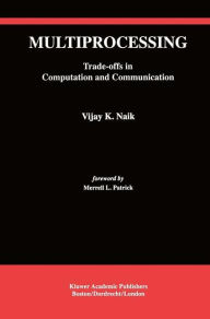 Title: Multiprocessing: Trade-Offs in Computation and Communication, Author: Vijay K. Naik