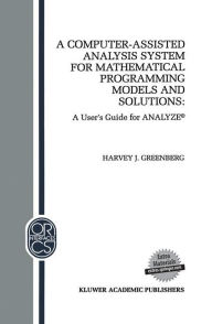 Title: A Computer-Assisted Analysis System for Mathematical Programming Models and Solutions: A User's Guide for ANALYZEï¿½, Author: H.J. Greenberg