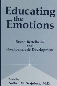 Title: Educating the Emotions: Bruno Bettelheim and Psychoanalytic Development, Author: N.M. Szajnberg