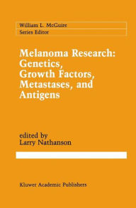 Title: Melanoma Research: Genetics, Growth Factors, Metastases, and Antigens / Edition 1, Author: Larry Nathanson