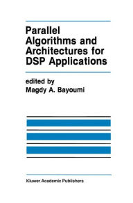 Title: Parallel Algorithms and Architectures for DSP Applications, Author: Magdy A. Bayoumi