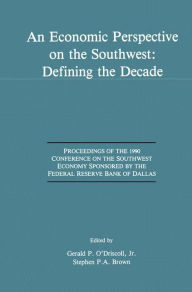 Title: An Economic Perspective on the Southwest: Defining the Decade: Proceedings of the 1990 Conference on the Southwest Economy Sponsored by the Federal Reserve Bank of Dallas / Edition 1, Author: Gerald P. O'Driscoll