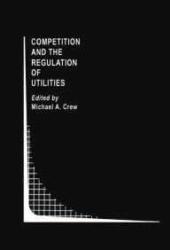Title: Competition and the Regulation of Utilities, Author: Michael A. Crew
