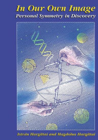 Title: In Our Own Image: Personal Symmetry in Discovery / Edition 1, Author: Istvan Hargittai