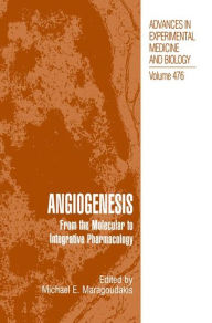 Title: Angiogenesis: From the Molecular to Integrative Pharmacology / Edition 1, Author: Michael E. Maragoudakis