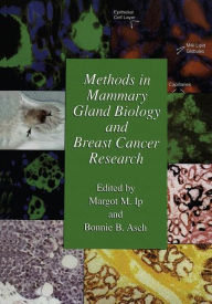 Title: Methods in Mammary Gland Biology and Breast Cancer Research / Edition 1, Author: Margot M. Ip
