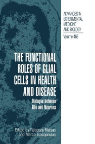 Title: The Functional Roles of Glial Cells in Health and Disease: Dialogue between Glia and Neurons / Edition 1, Author: Rebecca Matsas