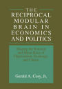 The Reciprocal Modular Brain in Economics and Politics: Shaping the Rational and Moral Basis of Organization, Exchange, and Choice / Edition 1