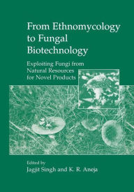 Title: From Ethnomycology to Fungal Biotechnology: Exploiting Fungi from Natural Resources for Novel Products, Author: Jagjit Singh