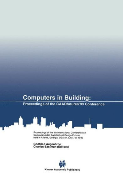 Computers in Building: Proceedings of the CAADfutures'99 Conference. Proceedings of the Eighth International Conference on Computer Aided Architectural Design Futures held at Georgia Institute of Technology, Atlanta, Georgia, USA on June 7-8,  / Edition 1