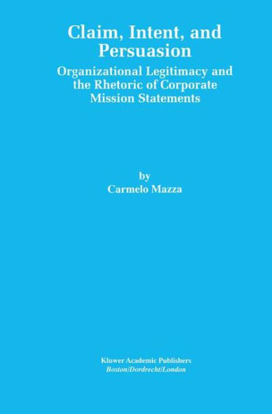 Claim, Intent, and Persuasion: Organizational Legitimacy the Rhetoric of Corporate Mission Statements