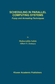 Title: Scheduling in Parallel Computing Systems: Fuzzy and Annealing Techniques, Author: Shaharuddin Salleh