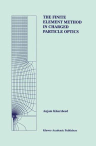 Title: The Finite Element Method in Charged Particle Optics, Author: Anjam Khursheed