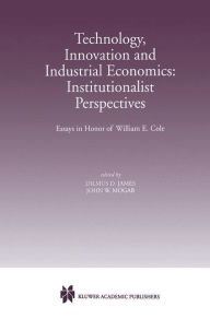 Title: Technology, Innovation and Industrial Economics: Institutionalist Perspectives: Essays in Honor of William E. Cole, Author: Dilmus D. James