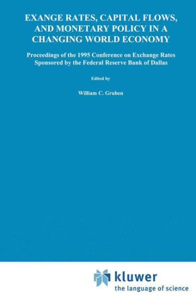 Exchange Rates, Capital Flows, and Monetary Policy in a Changing World Economy: Proceedings of a Conference Federal Reserve Bank of Dallas Dallas, Texas September 14-15, 1995 / Edition 1