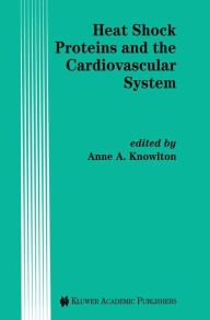 Title: Heat Shock Proteins and the Cardiovascular System / Edition 1, Author: A.A. Knowlton