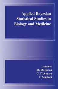 Title: Applied Bayesian Statistical Studies in Biology and Medicine / Edition 1, Author: M. di Bacco