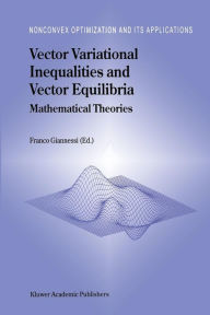 Title: Vector Variational Inequalities and Vector Equilibria: Mathematical Theories, Author: F. Giannessi