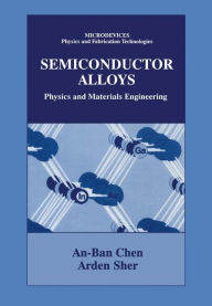 Title: Semiconductor Alloys: Physics and Materials Engineering, Author: An-Ben Chen