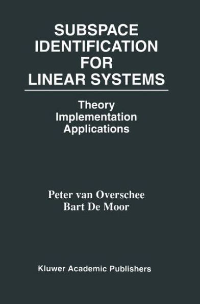Subspace Identification for Linear Systems: Theory - Implementation - Applications