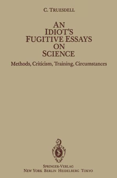 An Idiot's Fugitive Essays on Science: Methods, Criticism, Training, Circumstances / Edition 1