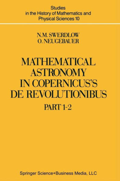 Mathematical Astronomy in Copernicus' De Revolutionibus: In Two Parts / Edition 1