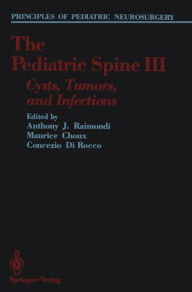 Title: The Pediatric Spine III: Cysts, Tumors, and Infections, Author: Anthony J. Raimondi