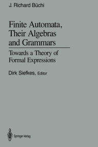 Title: Finite Automata, Their Algebras and Grammars: Towards a Theory of Formal Expressions, Author: J. Richard Büchi
