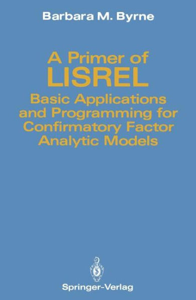 A Primer of LISREL: Basic Applications and Programming for Confirmatory Factor Analytic Models