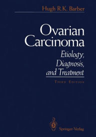 Title: Ovarian Carcinoma: Etiology, Diagnosis, and Treatment / Edition 3, Author: Hugh R.K. Barber