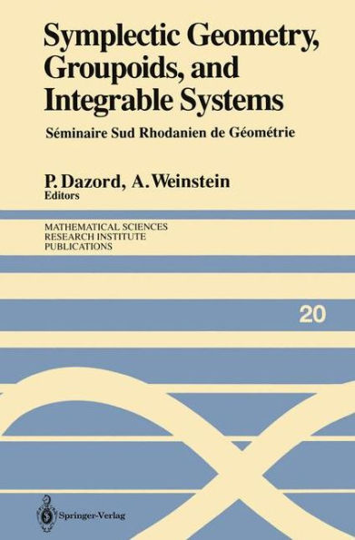 Symplectic Geometry, Groupoids, and Integrable Systems: Sï¿½minaire Sud Rhodanien de Gï¿½omï¿½trie ï¿½ Berkeley (1989) / Edition 1