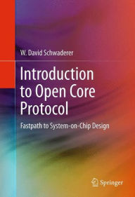 Title: Introduction to Open Core Protocol: Fastpath to System-on-Chip Design / Edition 1, Author: W David Schwaderer