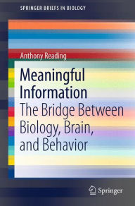 Title: Meaningful Information: The Bridge Between Biology, Brain, and Behavior / Edition 1, Author: Anthony Reading
