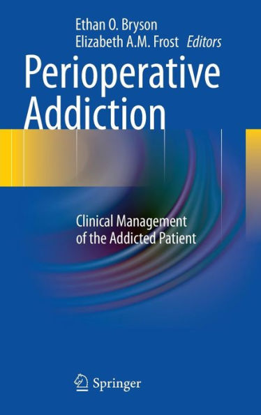 Perioperative Addiction: Clinical Management of the Addicted Patient / Edition 1